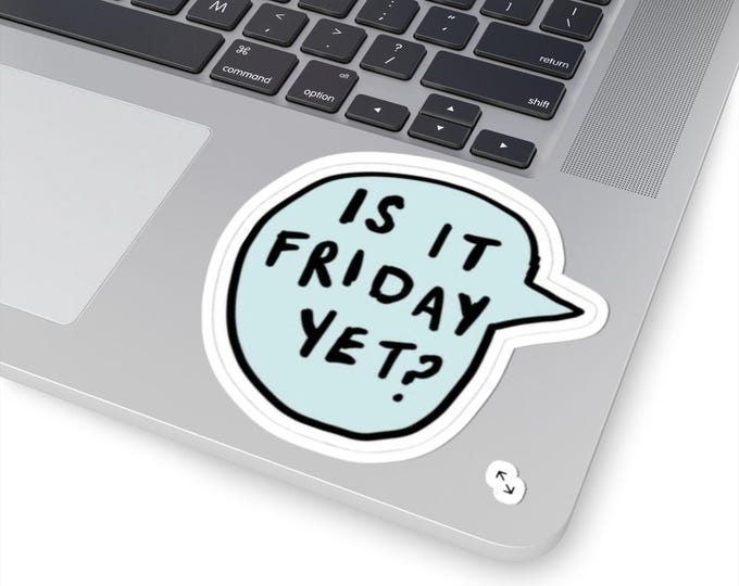 Is It Friday Yet? Glossy Vinyl Sticker