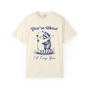Cute Raccoon T-Shirt, You&#39;re Weird I&#39;ll Keep You Tee, Funny Animal Shirt, Quirky Gift for Friends, Casual Everyday Wear, Unique Humor