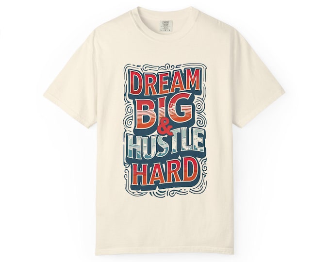 Dream Big Hustle Hard T-Shirt: Garment-Dyed Ring-Spun Cotton Unisex Tee