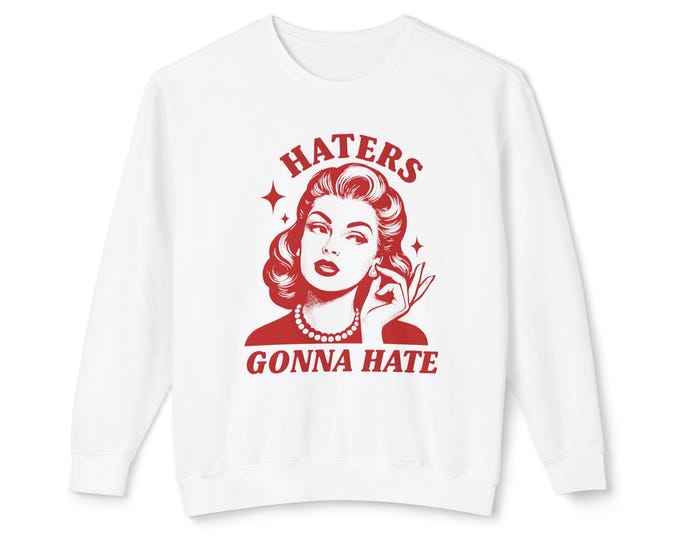 Sassy Crewneck Sweatshirt - Haters Gonna Hate, Unisex Casual Wear, Gift for Friends, Fun Holiday Apparel, Statement Sweatshirt