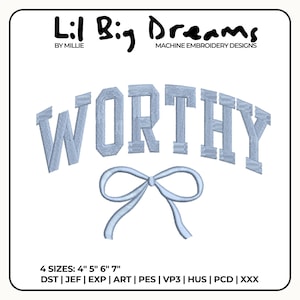 May include: A light blue embroidered design with the word "WORTHY" in a curved, block letter style, and a bow below. The text "Lil Big Dreams" and "Machine Embroidery Designs" are at the top. Available in 4 sizes: 4", 5", 6", and 7".