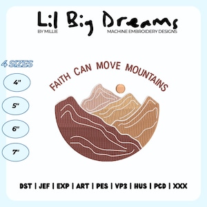 May include: Machine embroidery design of two mountains with a sun in the sky. The text "Faith Can Move Mountains" is in a circle around the mountains. The design is available in four sizes: 4 inches, 5 inches, 6 inches, and 7 inches. The design is available in the following formats: DST, JEF, EXP, ART, PES, VP3, HUS, PCD, and XXX.