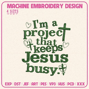 May include: Machine embroidery design with the text "I'm a project that keeps Jesus busy" in green. The design includes hearts and a cross. The design is available in 4 sizes: 4", 5", 6", and 7".