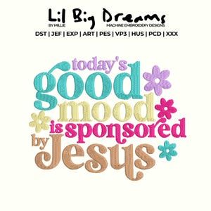 Puede incluir: Un diseño bordado con el texto "today's good mood is sponsored by Jesus" en varios colores, incluyendo turquesa, amarillo, rosa y marrón, con acentos florales. El diseño es para bordado a máquina.