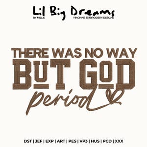 May include: Brown embroidered text on a white background reads "THERE WAS NO WAY BUT GOD period". The text is in a bold, blocky font with a cursive "period" and a heart. The top of the image has the text "Lil Big Dreams".