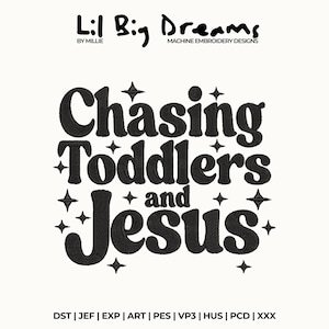 May include: Black text on a white background reads "Lil Big Dreams" and "Chasing Toddlers and Jesus." The text is surrounded by star shapes. Below the text are embroidery design file types.