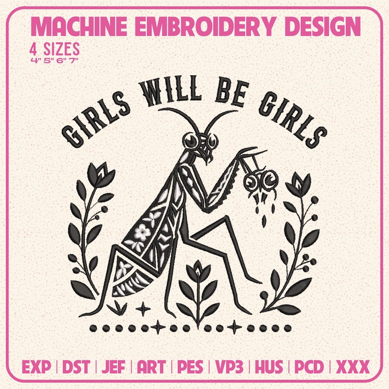 May include: A machine embroidery design featuring a black mantis holding a small skull, surrounded by floral sprigs and the text "GIRLS WILL BE GIRLS". The design includes size information for 4, 5, 6, and 7 inches and lists file formats EXP, DST, JEF, ART, PES, VP3, HUS, PCD, and XXX.