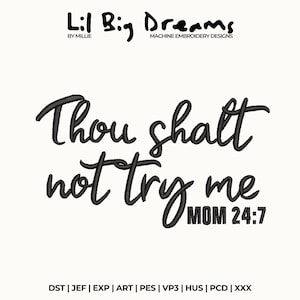 May include: White background with black text that reads "Thou shalt not try me MOM 24:7". The top of the image has the text "Lil Big Dreams" and "MACHINE EMBROIDERY DESIGNS". The bottom of the image has the text "DST | JEF | EXP | ART | PES | VP3 | HUS | PCD | XXX".