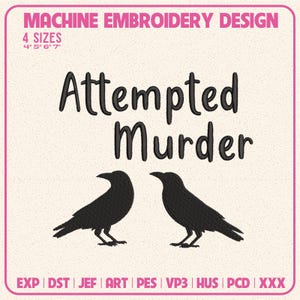 May include: A machine embroidery design featuring the black text Attempted Murder above two black crow silhouettes. The design includes the text 4 SIZES 4" 5" 6" 7" and a list of file formats including EXP, DST, JEF, ART, PES, VP3, HUS, PCD, and XXX.