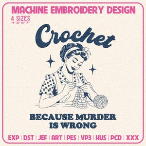 May include: A machine embroidery design featuring the text Crochet and Because Murder Is Wrong in dark blue. The graphic shows a person with a headband crocheting with a ball of yarn. It includes 4 sizes: 4, 5, 6, and 7 inches, with file formats EXP, DST, JEF, ART, PES, VP3, HUS, PCD, and XXX listed at the bottom.