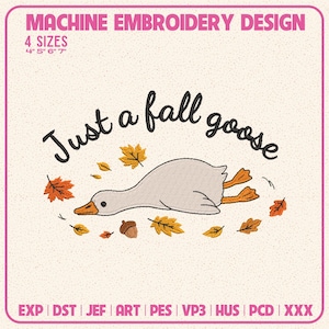 May include: Machine embroidery design featuring a light gray goose with orange feet and beak, surrounded by orange and yellow autumn leaves and an acorn. The text reads "Just a fall goose" in black script, with "MACHINE EMBROIDERY DESIGN" and "4 SIZES 4" 5" 6" 7"" at the top.