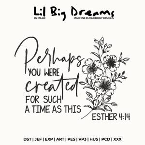 May include: Black and white machine embroidery design with the text "Perhaps you were created for such a time as this" and "Esther 4:14". The design includes floral elements and the Lil Big Dreams logo.