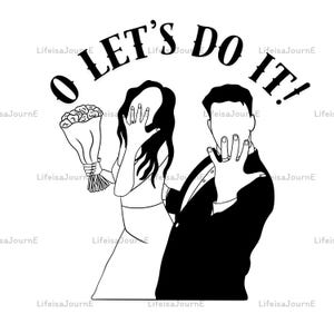 May include: Black and white illustration of a couple with the text "O LET'S DO IT!". The bride holds a bouquet and the groom wears a suit. Both are showing off their rings.