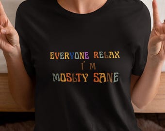 Everyone Relax I'm Mostly Sane T-Shirt, Funny Quote Shirt Gift, Sarcastic Humor Graphic Tee, Unique Mental Health Joke Gift, Tee for Friends