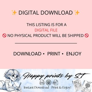 May include: A digital download graphic with text that reads "DIGITAL DOWNLOAD" and "THIS LISTING IS FOR A DIGITAL FILE". The image also states "NO PHYSICAL PRODUCT WILL BE SHIPPED" and "DOWNLOAD &bull; PRINT &bull; ENJOY". The bottom of the image has the text "Happy prints by ST".