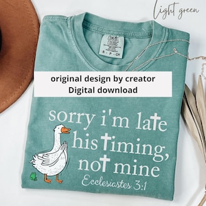 May include: Light green t-shirt with the text "sorry I'm late his timing, not mine" and a cartoon goose. The shirt also has the text "Ecclesiastes 3:1" and "original design by creator Digital download".