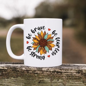 Inspirational Sunflower Coffee Mug - Be Brave, Strong, Fearless