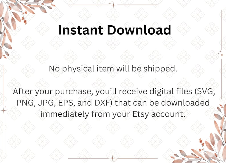 May include: A white background with the text "Instant Download". The text states that no physical item will be shipped. Digital files (SVG, PNG, JPG, EPS, and DXF) are available for immediate download from your Etsy account after purchase.
