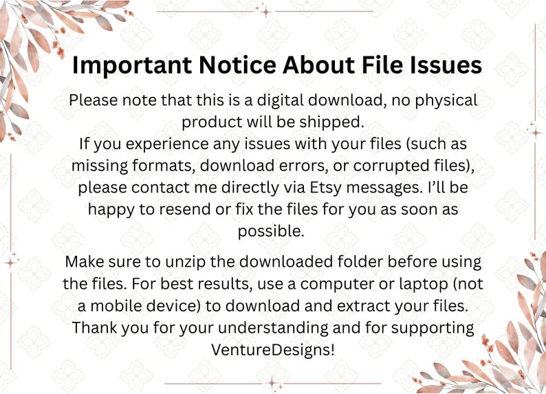 May include: A digital download notice with text about file issues. The text explains that the product is a digital download, and provides instructions for resolving file issues. Decorative floral elements frame the text.