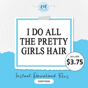 May include: A digital download advertisement with a blue and white design. The text reads "I DO ALL THE PRETTY GIRLS HAIR." A circular graphic indicates a 25% discount, with a price of $3.75. The words "Instant Download Files" and "Shop Now" are also included.