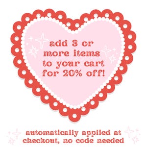 May include: A red heart with a white lace border and pink interior. The text inside the heart reads "add 3 or more items to your cart for 20% off!"  The text below the heart reads "automatically applied at checkout, no code needed".