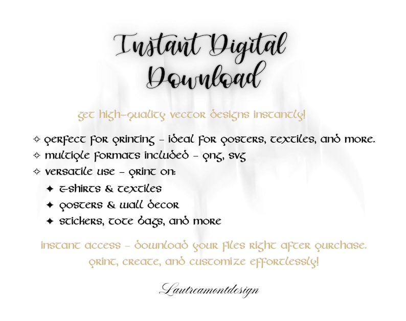 May include: Instant Digital Download text with a white background and gold text. The text describes the availability of high-quality vector designs in PNG and SVG formats. The text also lists various uses for the designs, including printing on t-shirts, textiles, posters, wall decor, stickers, and tote bags.