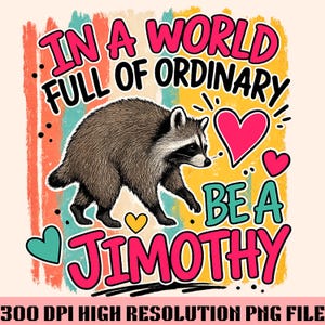 Pode incluir: Um design gráfico com uma ilustração de um guaxinim castanho e cinzento centrado num fundo de pinceladas verticais em laranja, azul-petróleo e amarelo. O texto diz IN A WORLD FULL OF ORDINARY BE A JIMOTHY, acentuado por corações rosa e amarelos.