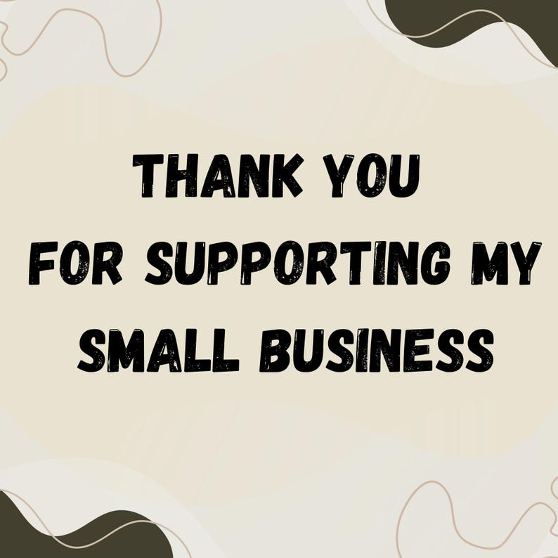 May include: A digital graphic with the text "THANK YOU FOR SUPPORTING MY SMALL BUSINESS" in bold, black letters. The background is a light beige with dark brown abstract shapes.