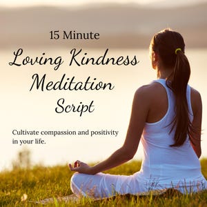 May include: A woman sits in a meditative pose on a grassy field with a sunset in the background. The text "15 Minute Loving Kindness Meditation Script" is displayed above her. The text "Cultivate compassion and positivity in your life." is displayed below her.