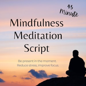 May include: A silhouette of a person sitting on a rock with a sunset in the background. The text "45 Minute Mindfulness Meditation Script" is at the top of the image. The text "Be present in the moment. Reduce stress, improve focus." is at the bottom of the image.