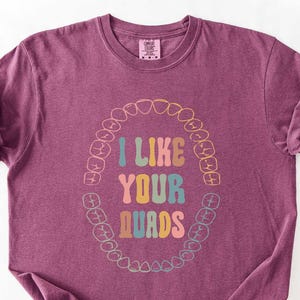 Women Dentist Shirt - I Like Your Quads Shirt - Dental Hygienist Shirt - Pediatric Dentist Shirt - Funny Dental Life Shirt - Dentistry Shirt