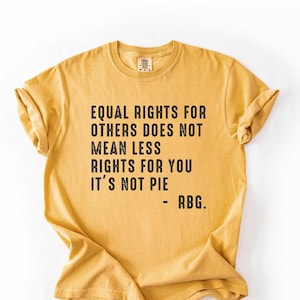 Ruth Bader Ginsburg Tee : Equal Rights For Others Does Not Mean Less Rights For You It's Not Pie
