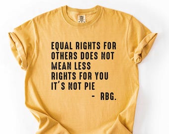 Ruth Bader Ginsburg Tee : Equal Rights For Others Does Not Mean Less Rights For You It's Not Pie
