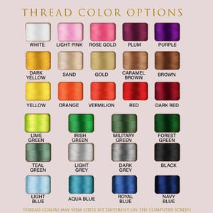 May include: A color chart displaying thread color options, including white, pink, rose gold, plum, purple, dark yellow, sand, gold, caramel brown, brown, yellow, orange, vermilion, red, dark red, lime green, Irish green, military green, forest green, teal green, light grey, dark grey, black, light blue, aqua blue, royal blue, and navy blue.