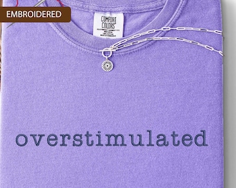 Embroidered Overstimulated Shirt: Mental Health Humor Comfort Colors Tee
