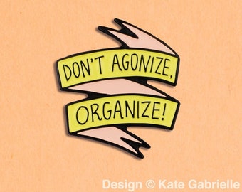 Don't agonize, organize! Activism enamel lapel pin / Buy 3 Pins Get 1 Free with code PINSGALORE