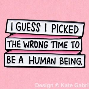 I guess I picked the wrong time to be a human being / Heathers enamel lapel pin