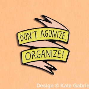 Don't agonize, organize! Activism enamel lapel pin / Buy 3 Pins Get 1 Free with code PINSGALORE