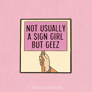 Not usually a sign girl but geez / protest resistance enamel lapel pin