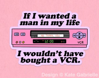 If I wanted a man in my life I wouldn't have bought a VCR sticker / Buy 3 Stickers Get 1 Free with code FIDDLESTICKS