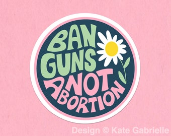 Ban guns not abortion pro-choice sticker / Buy 3 Stickers Get 1 Free with code FIDDLESTICKS