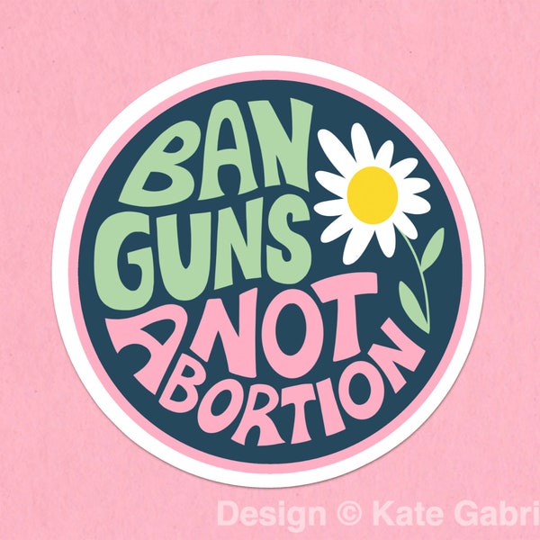 Ban guns not abortion pro-choice sticker / Buy 3 Stickers Get 1 Free with code FIDDLESTICKS