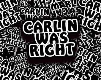 Carlin was right Adult Vinyl Stickers: Water-Resistant Die-Cut Decal 3 inch