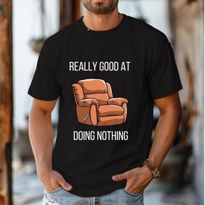 Good at Doing Nothing T-Shirt, Recliner T-Shirt, Lazy T-Shirt, Shirt for Lazy People, Shirt for Guys, Father&#39;s Day T-Shirt, Gift for Dad