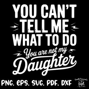 You Can't Tell Me What To Do You're Not My Daughter Png Svg, Funny Family Png Svg, You Are Not My Daughter Png Svg, Dad and Daughter Png SVG