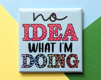 Happy Little Magnet - No Idea What I'm Doing - 2 Inch Square Magnet - Funny Gift - Small Gift