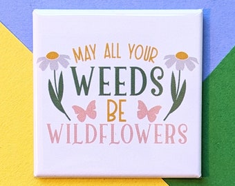 Happy Little Magnet - May All Your Weeds Be Wildflowers - 2 Inch Square Magnet