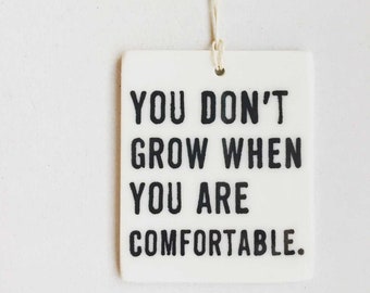 you don't grow when you are comfortable ceramic wall tag • ceramic wall hanging • inspirational quote • daily reminder