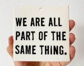 we are all part of the same thing ceramic wall tile • screen printed ceramics • daily reminder