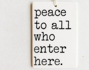 peace to all who enter here ceramic wall tag • ceramic wall hanging • inspirational quote • daily reminder